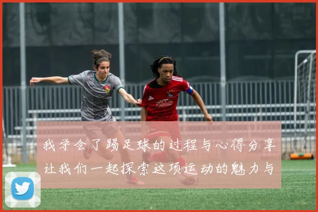 我学会了踢足球的过程与心得分享让我们一起探索这项运动的魅力与乐趣